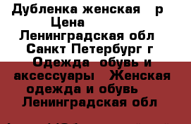 Дубленка женская 44р › Цена ­ 6 000 - Ленинградская обл., Санкт-Петербург г. Одежда, обувь и аксессуары » Женская одежда и обувь   . Ленинградская обл.